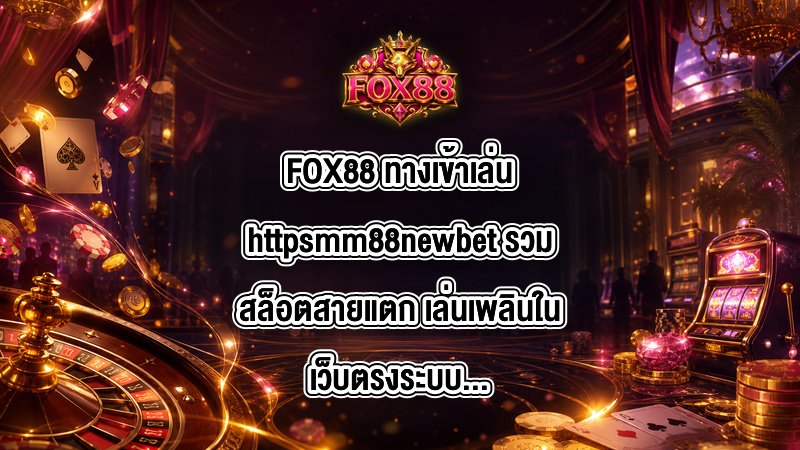 FOX88 ทางเข้าเล่นhttpsmm88newbet
